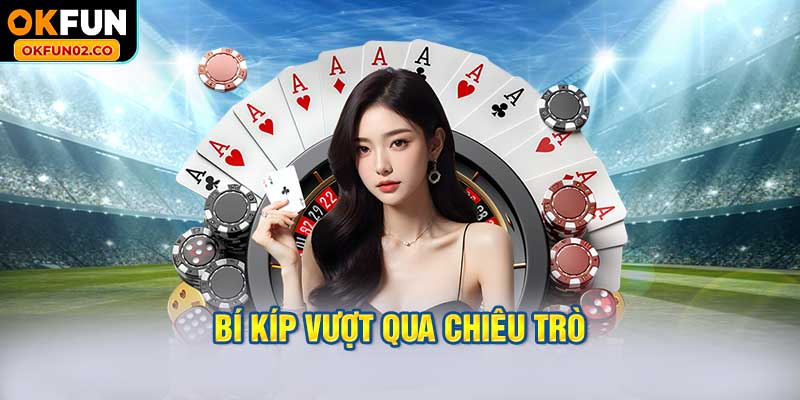 Bí kíp vượt qua chiêu trò