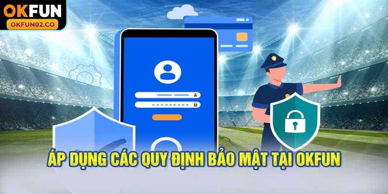 Ưu điểm của việc áp dụng các quy định về chính sách bảo mật tại OKFUN
