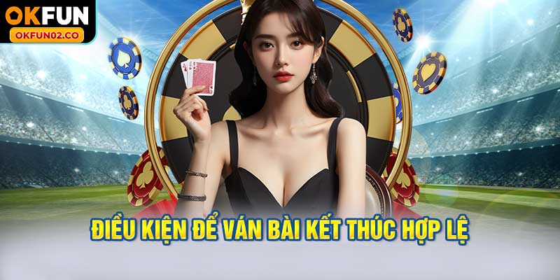 Điều kiện để ván bài kết thúc hợp lệ