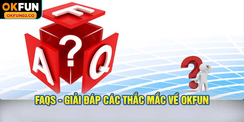 FAQS - Giải Đáp Các Thắc Mắc Về OKFUN