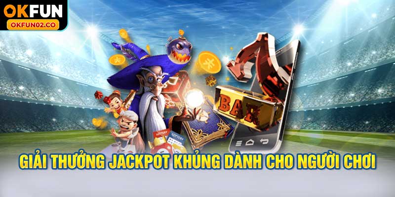 Giải thưởng Jackpot khủng dành cho người chơi