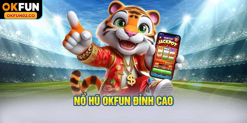 Nổ Hũ OKFUN Đỉnh Cao