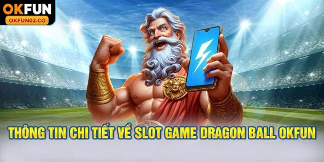 Thông tin chi tiết về slot game Dragon Ball OKFUN