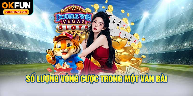 Số lượng vòng cược trong một ván bài