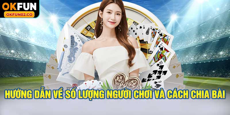 Hướng dẫn về số lượng người chơi và cách chia bài