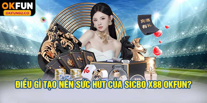 Điều Gì Tạo Nên Sức Hút Của Sicbo X88 OKFUN?