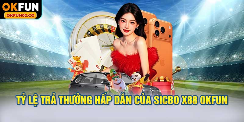 Tỷ Lệ Trả Thưởng Hấp Dẫn Của Sicbo X88 OKFUN