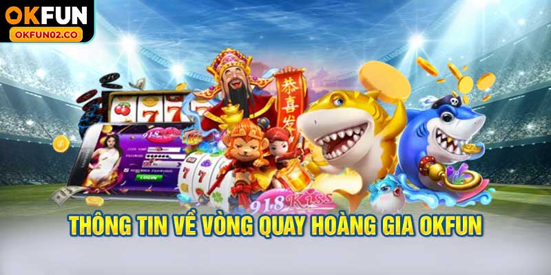 Thông tin về Vòng Quay Hoàng Gia OKFUN