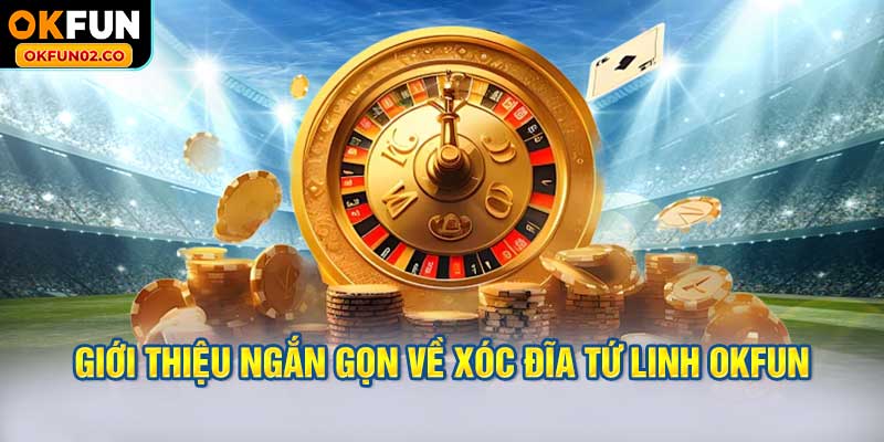 Giới thiệu ngắn gọn về xóc đĩa tứ linh OKFUN